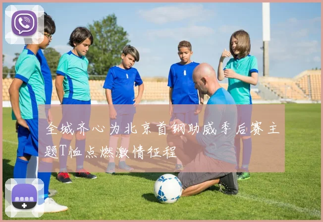全城齐心为北京首钢助威季后赛主题T恤点燃激情征程