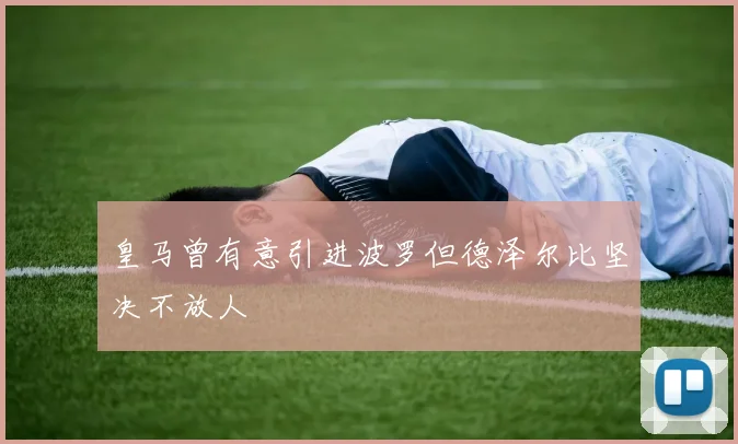 皇马曾有意引进波罗但德泽尔比坚决不放人