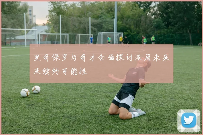 里奇保罗与奇才会面探讨浓眉未来及续约可能性
